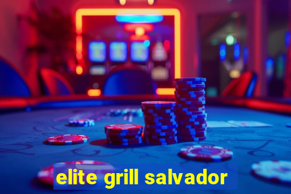 elite grill salvador